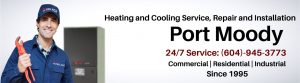 Heating and Cooling Service, Repair and Installation Port Moody 24/7 Service: (604)-945-3773 Commercial | Residential | Industrial Since 1995